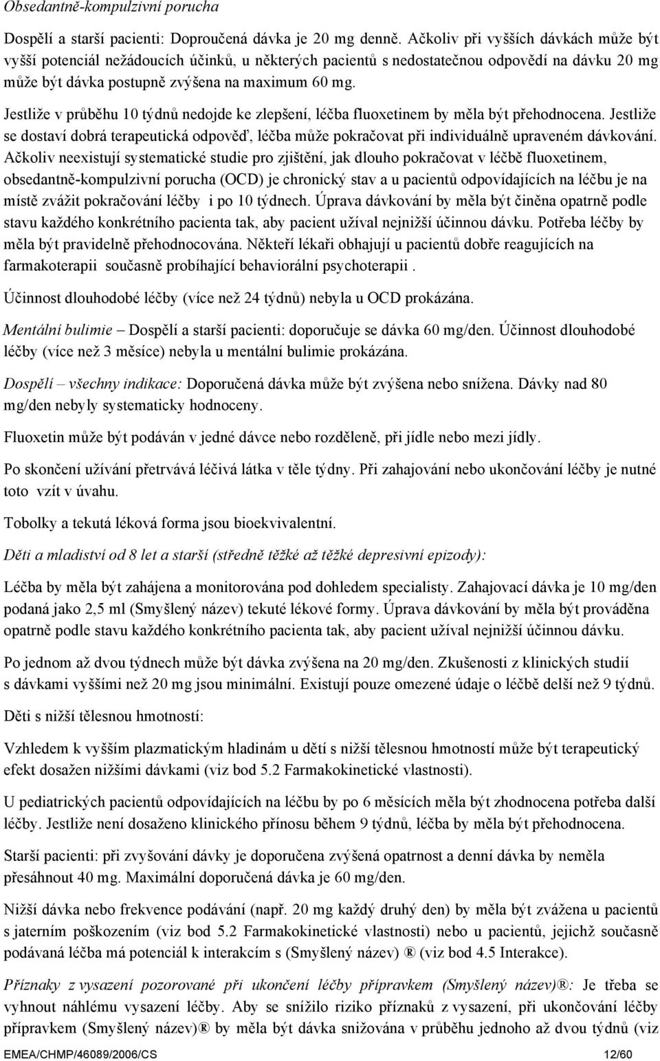 Jestliže v průběhu 10 týdnů nedojde ke zlepšení, léčba fluoxetinem by měla být přehodnocena. Jestliže se dostaví dobrá terapeutická odpověď, léčba může pokračovat při individuálně upraveném dávkování.