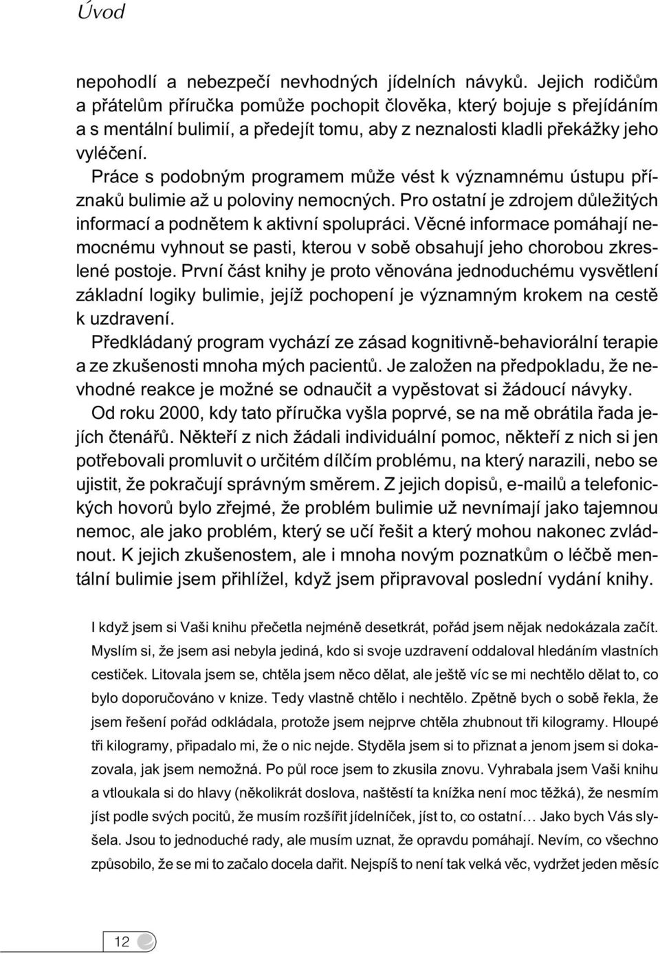 Práce s podobným programem mùže vést k významnému ústupu pøíznakù bulimie až u poloviny nemocných. Pro ostatní je zdrojem dùležitých informací a podnìtem k aktivní spolupráci.