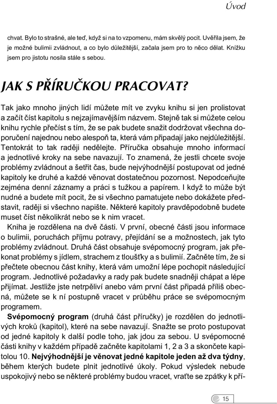 Stejnì tak si mùžete celou knihu rychle pøeèíst s tím, že se pak budete snažit dodržovat všechna doporuèení najednou nebo alespoò ta, která vám pøipadají jako nejdùležitìjší.