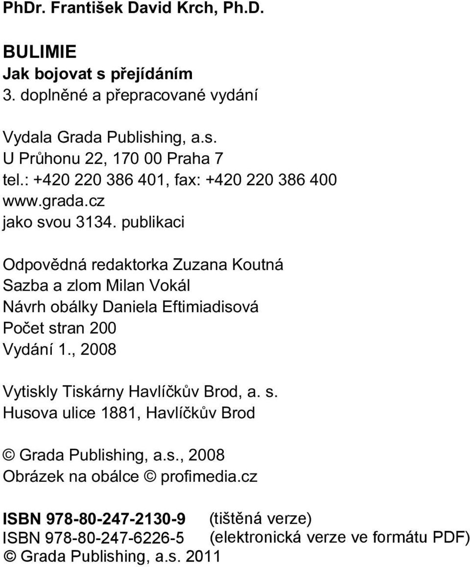 publikaci Odpovìdná redaktorka Zuzana Koutná Sazba a zlom Milan Vokál Návrh obálky Daniela Eftimiadisová Poèet stran 200 Vydání 1.