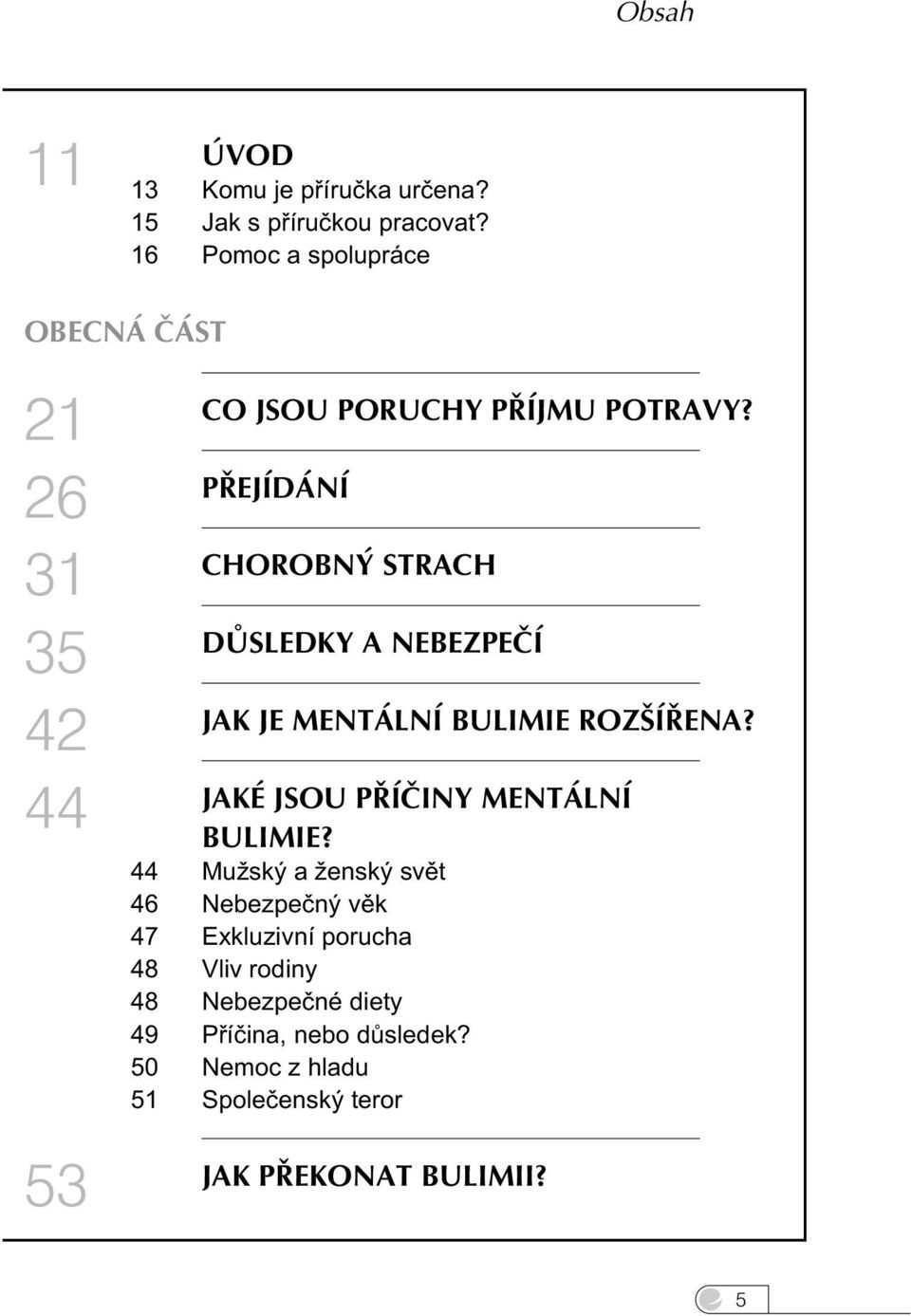 26 PŘEJÍDÁNÍ 31 CHOROBNÝ STRACH 35 DŮSLEDKY A NEBEZPEČÍ 42 JAK JE MENTÁLNÍ BULIMIE ROZŠÍŘENA?