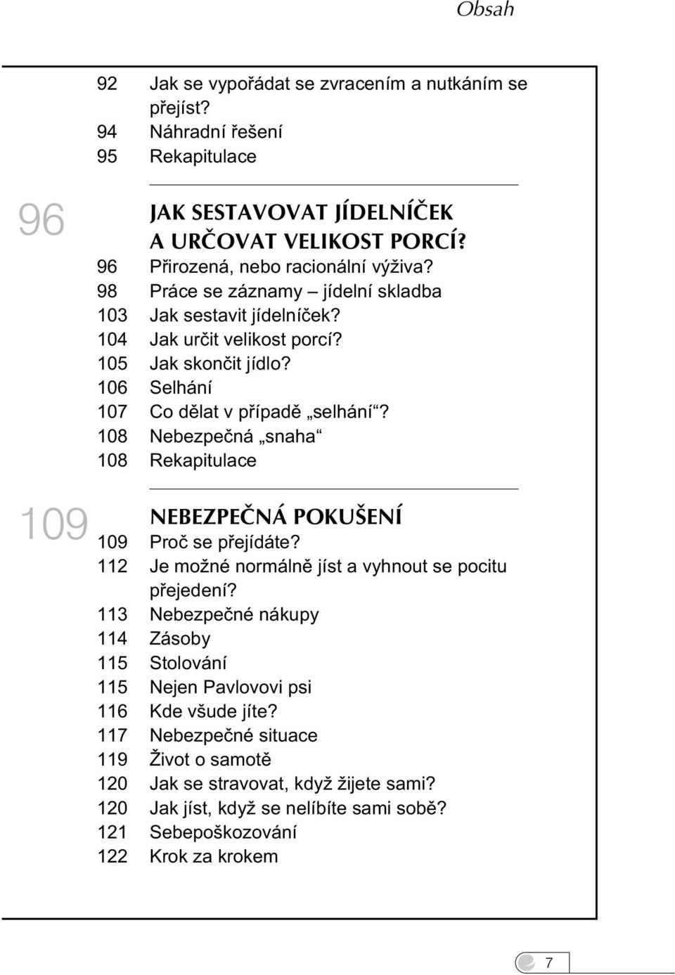 106 Selhání 107 Co dìlat v pøípadì selhání? 108 Nebezpeèná snaha 108 Rekapitulace NEBEZPEČNÁ POKUŠENÍ 109 109 Proè se pøejídáte? 112 Je možné normálnì jíst a vyhnout se pocitu pøejedení?