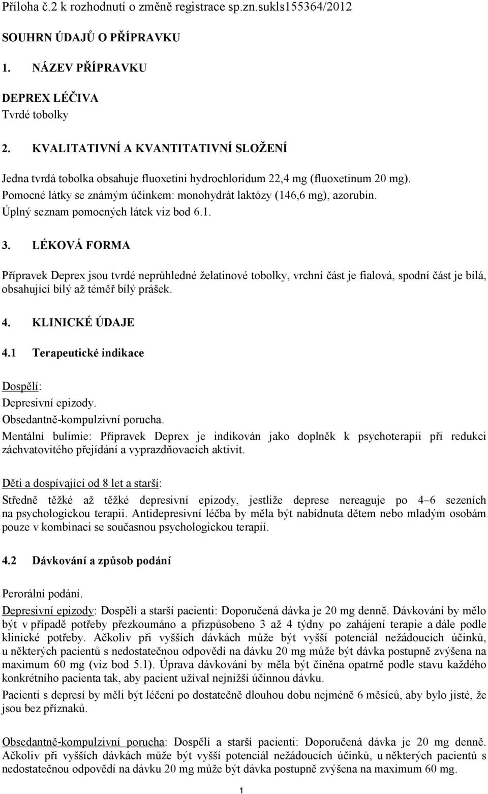 Úplný seznam pomocných látek viz bod 6.1. 3. LÉKOVÁ FORMA Přípravek Deprex jsou tvrdé neprůhledné želatinové tobolky, vrchní část je fialová, spodní část je bílá, obsahující bílý až téměř bílý prášek.