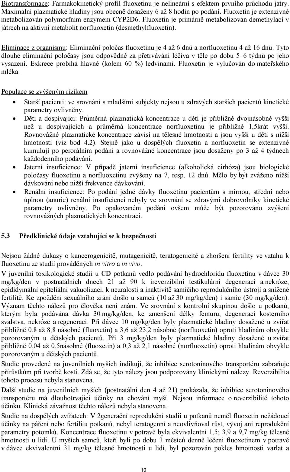 Eliminace z organismu: Eliminační poločas fluoxetinu je 4 až 6 dnů a norfluoxetinu 4 až 16 dnů.