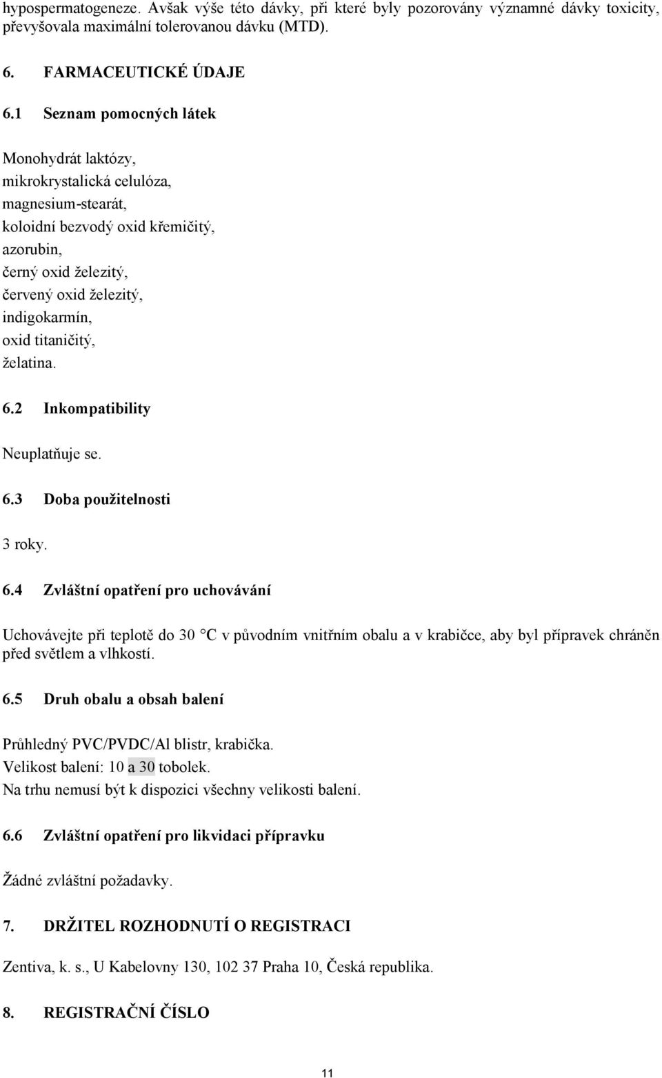 titaničitý, želatina. 6.2 Inkompatibility Neuplatňuje se. 6.3 Doba použitelnosti 3 roky. 6.4 Zvláštní opatření pro uchovávání Uchovávejte při teplotě do 30 C v původním vnitřním obalu a v krabičce, aby byl přípravek chráněn před světlem a vlhkostí.