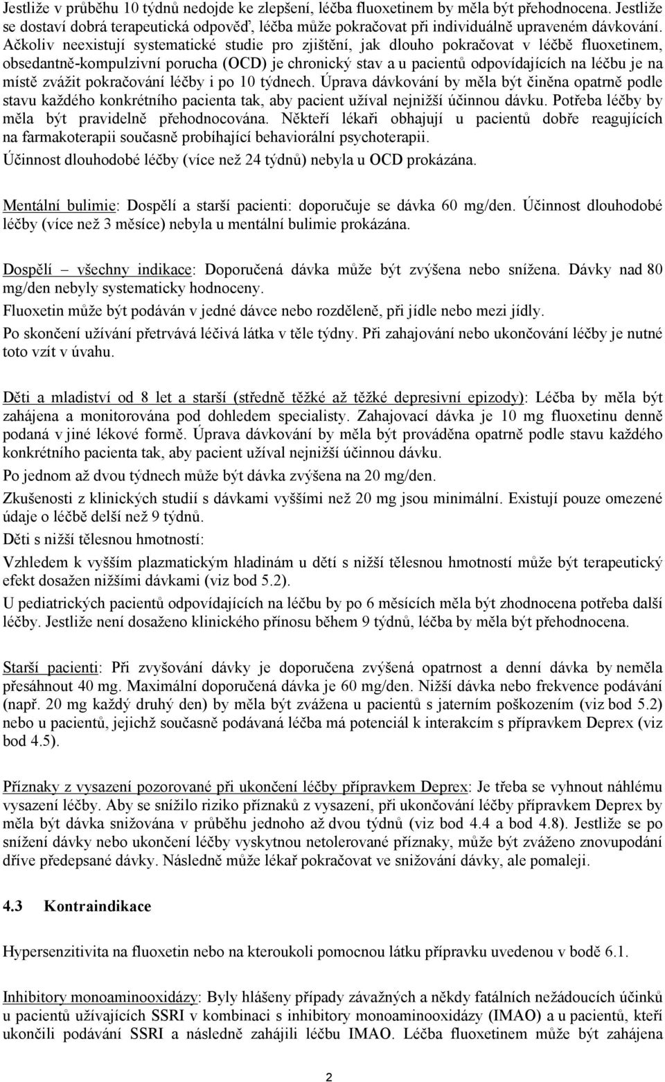 zvážit pokračování léčby i po 10 týdnech. Úprava dávkování by měla být činěna opatrně podle stavu každého konkrétního pacienta tak, aby pacient užíval nejnižší účinnou dávku.