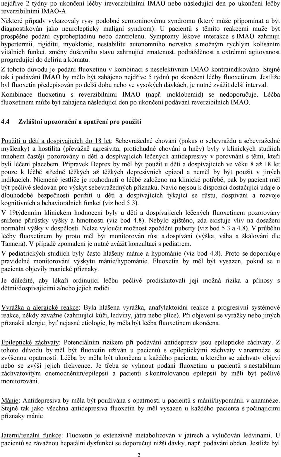 U pacientů s těmito reakcemi může být prospěšné podání cyproheptadinu nebo dantrolenu.