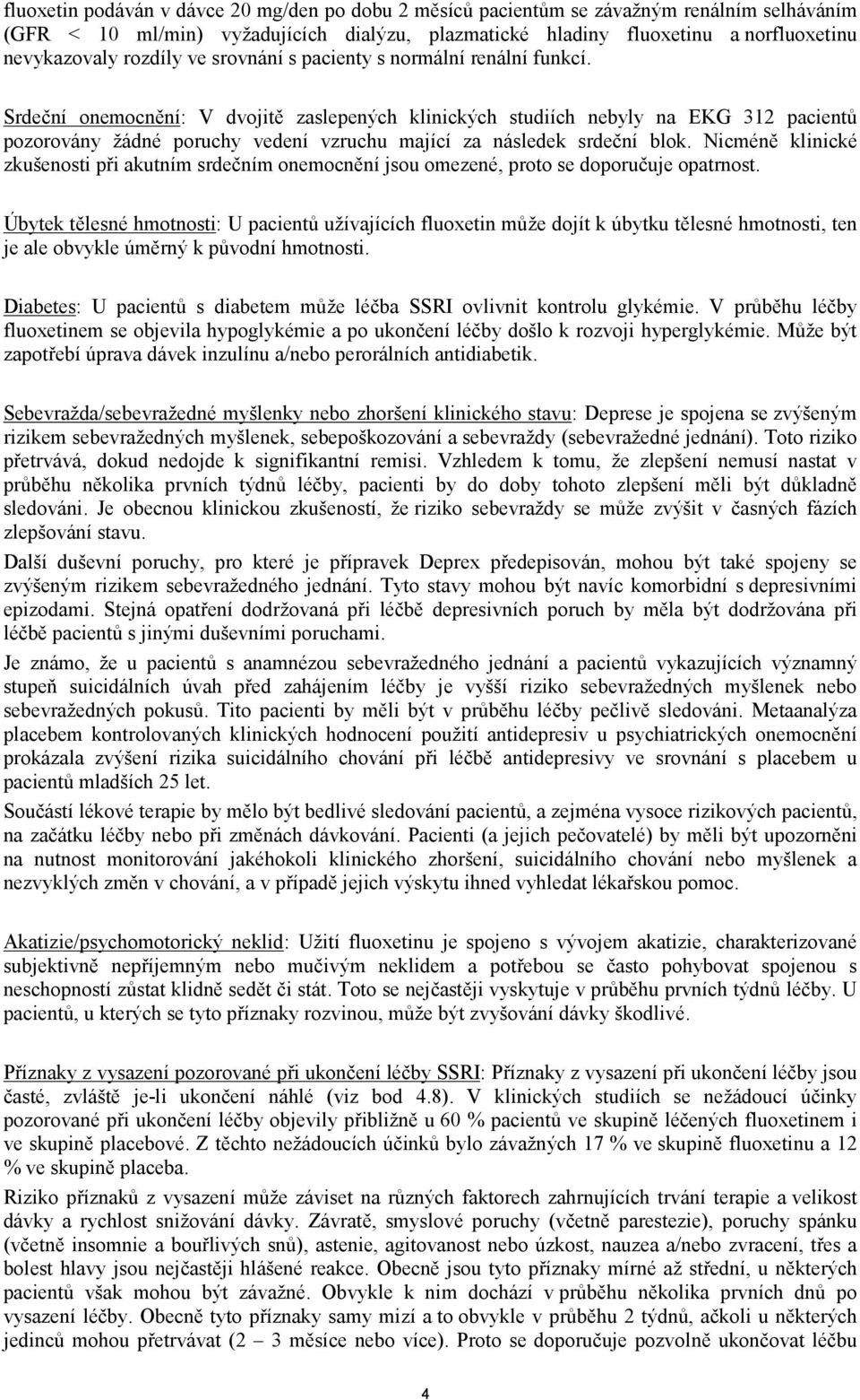 Srdeční onemocnění: V dvojitě zaslepených klinických studiích nebyly na EKG 312 pacientů pozorovány žádné poruchy vedení vzruchu mající za následek srdeční blok.