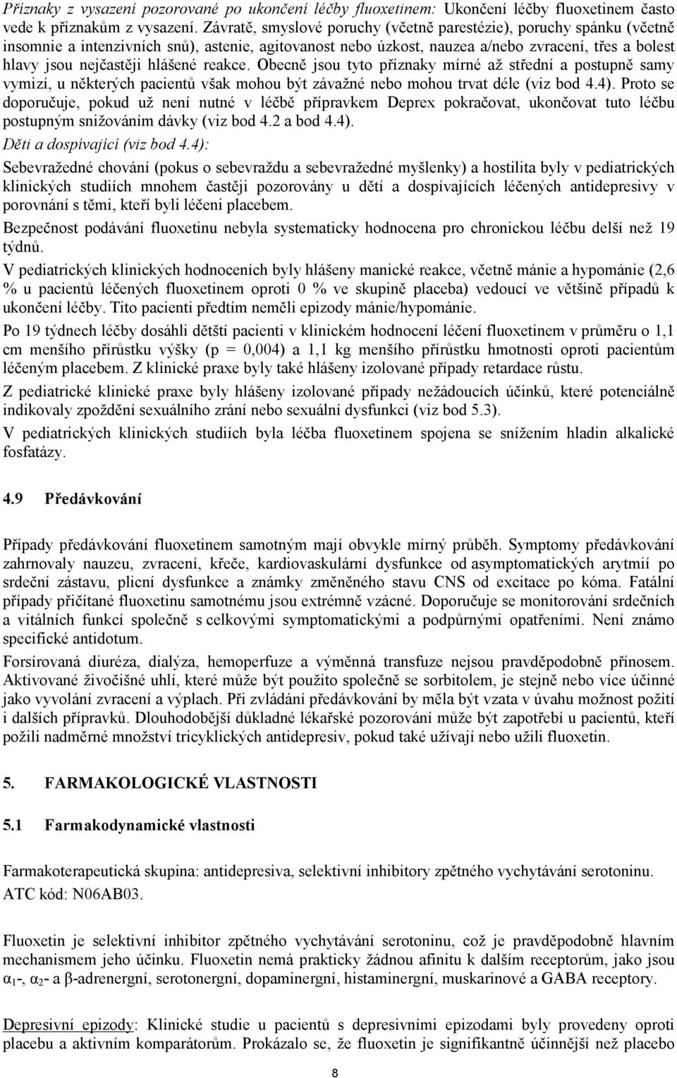 hlášené reakce. Obecně jsou tyto příznaky mírné až střední a postupně samy vymizí, u některých pacientů však mohou být závažné nebo mohou trvat déle (viz bod 4.4).