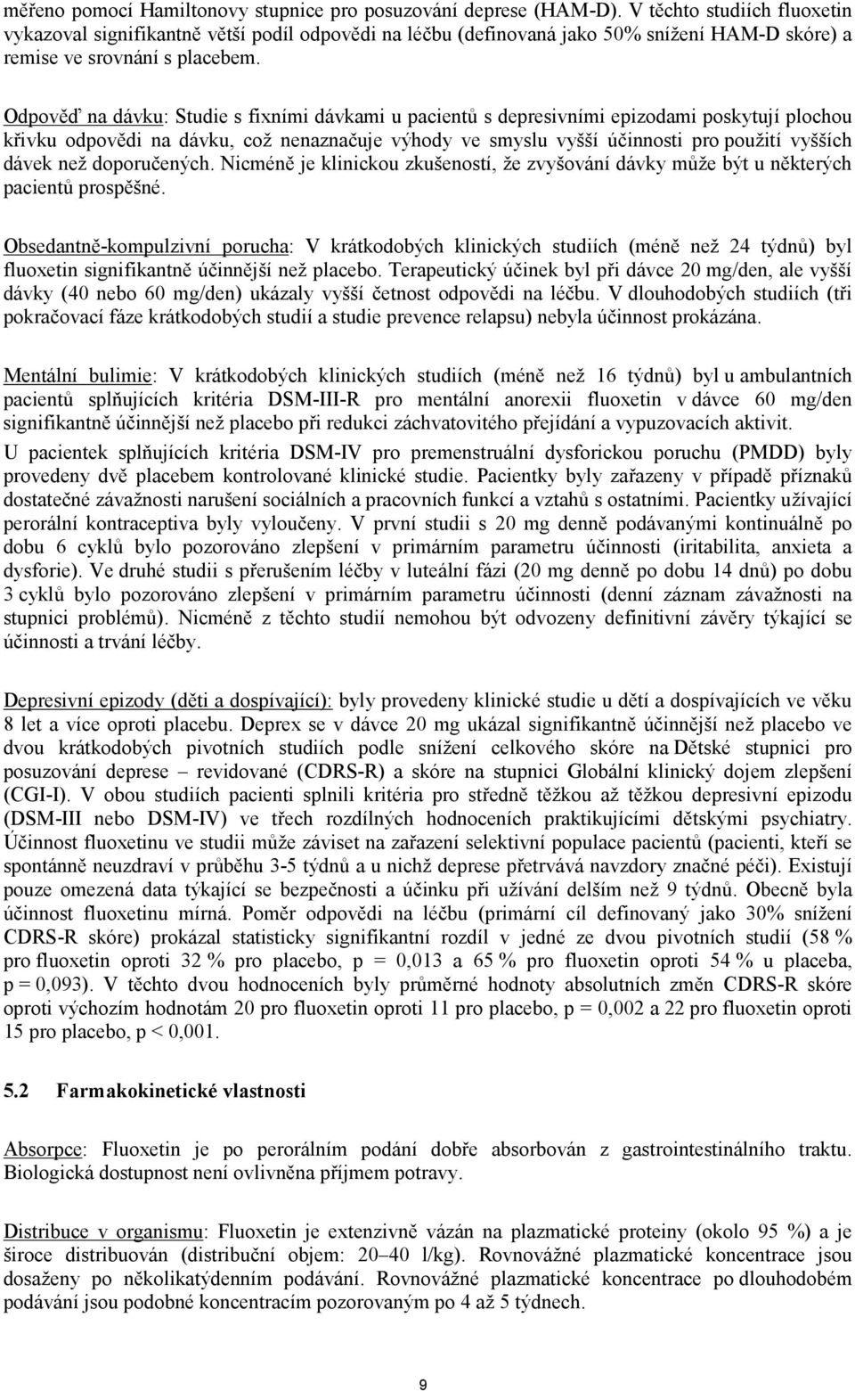 Odpověď na dávku: Studie s fixními dávkami u pacientů s depresivními epizodami poskytují plochou křivku odpovědi na dávku, což nenaznačuje výhody ve smyslu vyšší účinnosti pro použití vyšších dávek