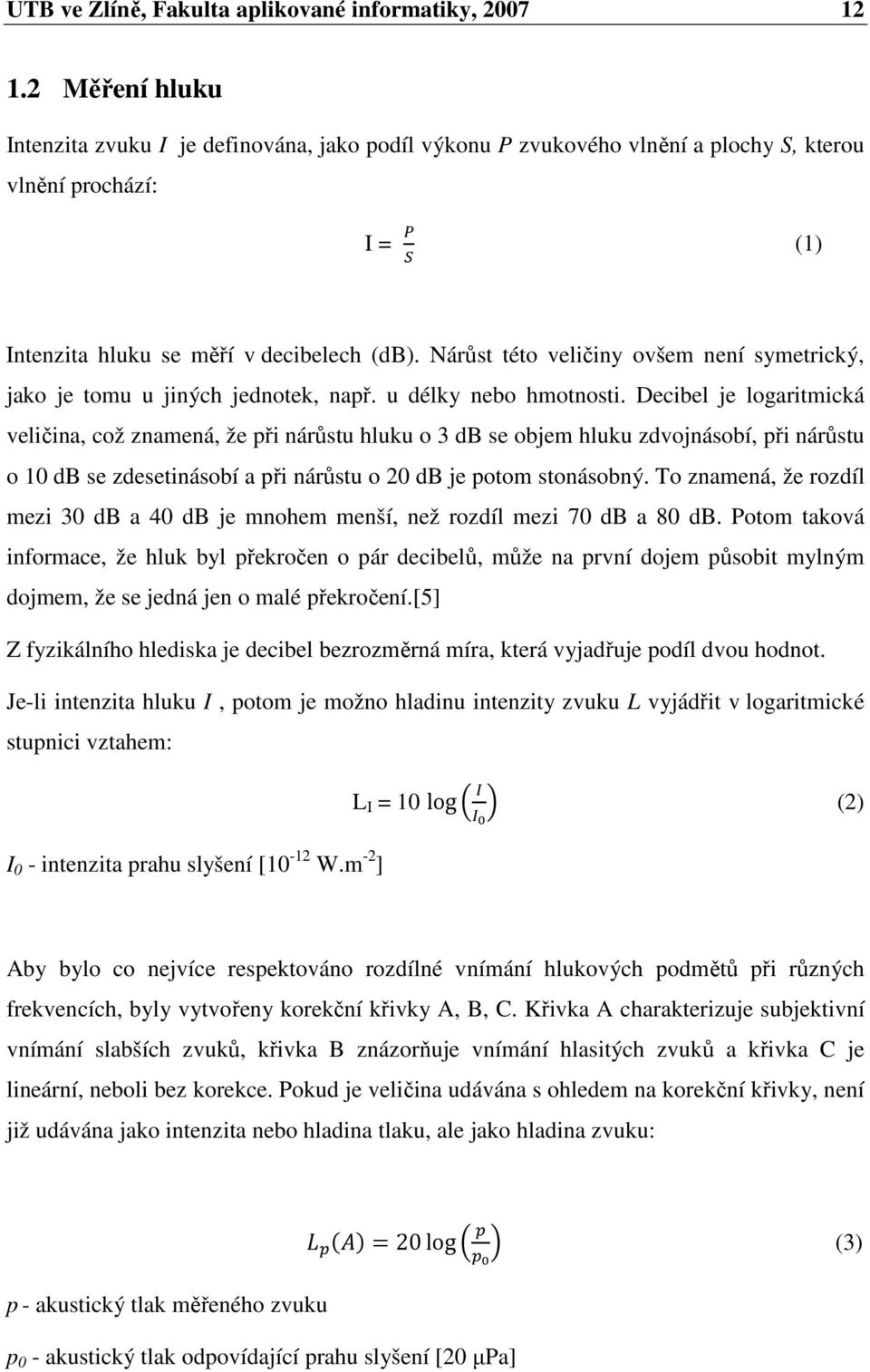 Nárůst této veličiny ovšem není symetrický, jako je tomu u jiných jednotek, např. u délky nebo hmotnosti.