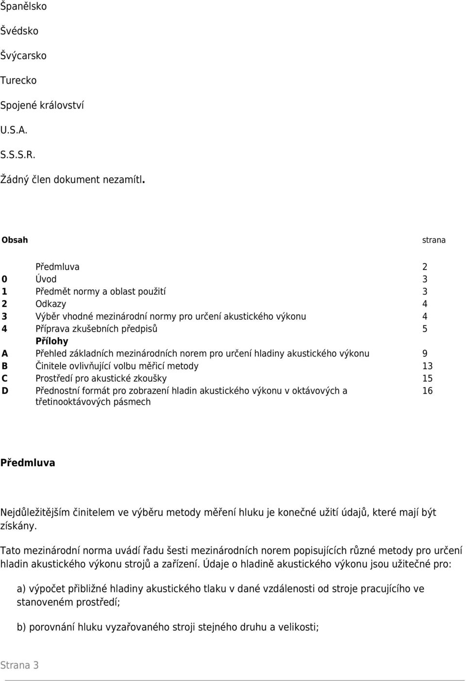 základních mezinárodních norem pro určení hladiny akustického výkonu 9 B Činitele ovlivňující volbu měřicí metody 13 C Prostředí pro akustické zkoušky 15 D Přednostní formát pro zobrazení hladin