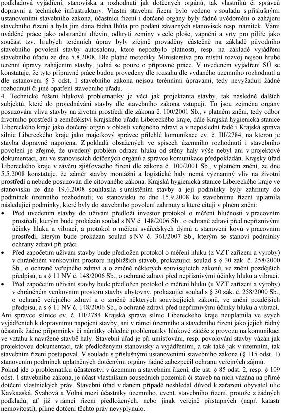 lhůta pro podání závazných stanovisek resp. námitek. Vámi uváděné práce jako odstranění dřevin, odkrytí zeminy v celé ploše, vápnění a vrty pro pilíře jako součást tzv.