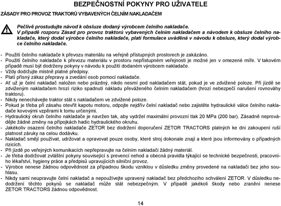 který dodal výrobce čelního nakladače. - Použití čelního nakladače k převozu materiálu na veřejně přístupných prostorech je zakázáno.