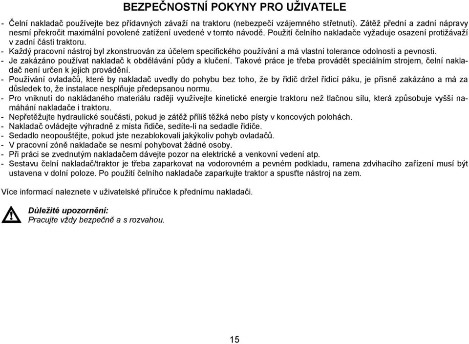 - Každý pracovní nástroj byl zkonstruován za účelem specifického používání a má vlastní tolerance odolnosti a pevnosti. - Je zakázáno používat nakladač k obdělávání půdy a klučení.