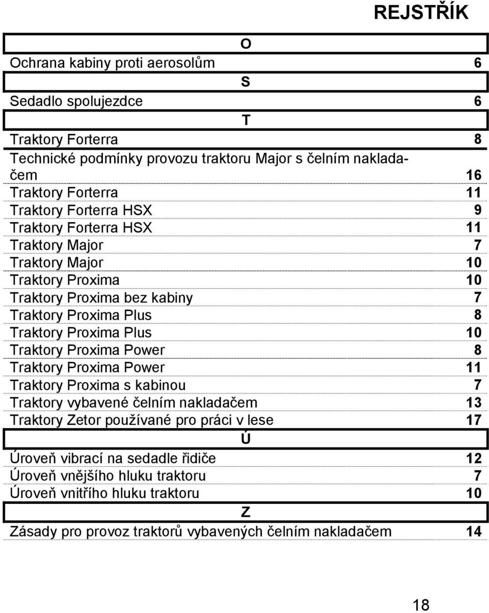 Proxima Plus 10 Traktory Proxima Power 8 Traktory Proxima Power 11 Traktory Proxima s kabinou 7 Traktory vybavené čelním nakladačem 13 Traktory Zetor používané pro práci v