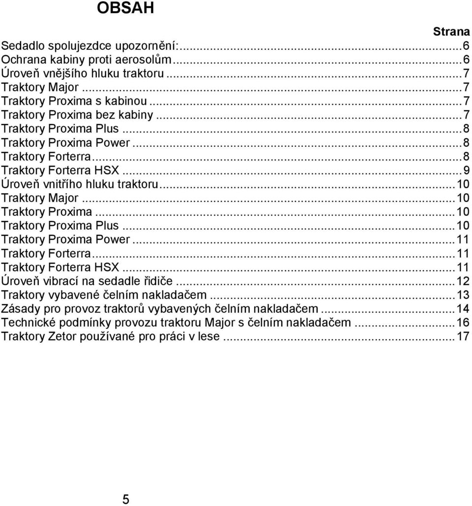 ..10 Traktory Major...10 Traktory Proxima...10 Traktory Proxima Plus...10 Traktory Proxima Power...11 Traktory Forterra...11 Traktory Forterra HSX...11 Úroveň vibrací na sedadle řidiče.