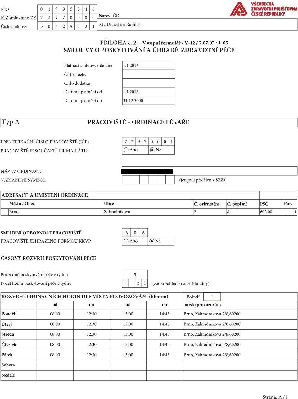 3000 Typ A PRACOVIŠTĚ ORDINACE LÉKAŘE IDENTIFIKAČNÍ ČÍSLO PRACOVIŠTĚ (IČP) 7 2 9 7 0 0 0 1 PRACOVIŠTĚ JE SOUČÁSTÍ PRIMARIÁTU Ano Ne NÁZEV ORDINACE VARIABILNÍ SYMBOL (jen je-li přidělen v SZZ)
