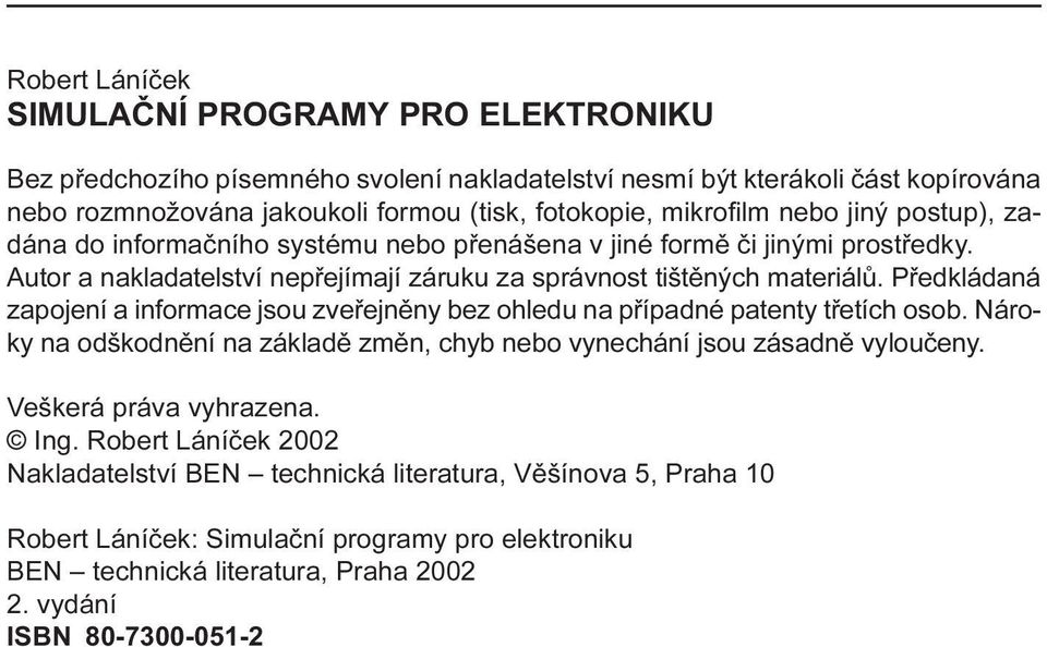 Pøedkládaná zapojení a informace jsou zveøejnìny bez ohledu na pøípadné patenty tøetích osob Nároky na odškodnìní na základì zmìn, chyb nebo vynechání jsou zásadnì vylouèeny Veškerá práva