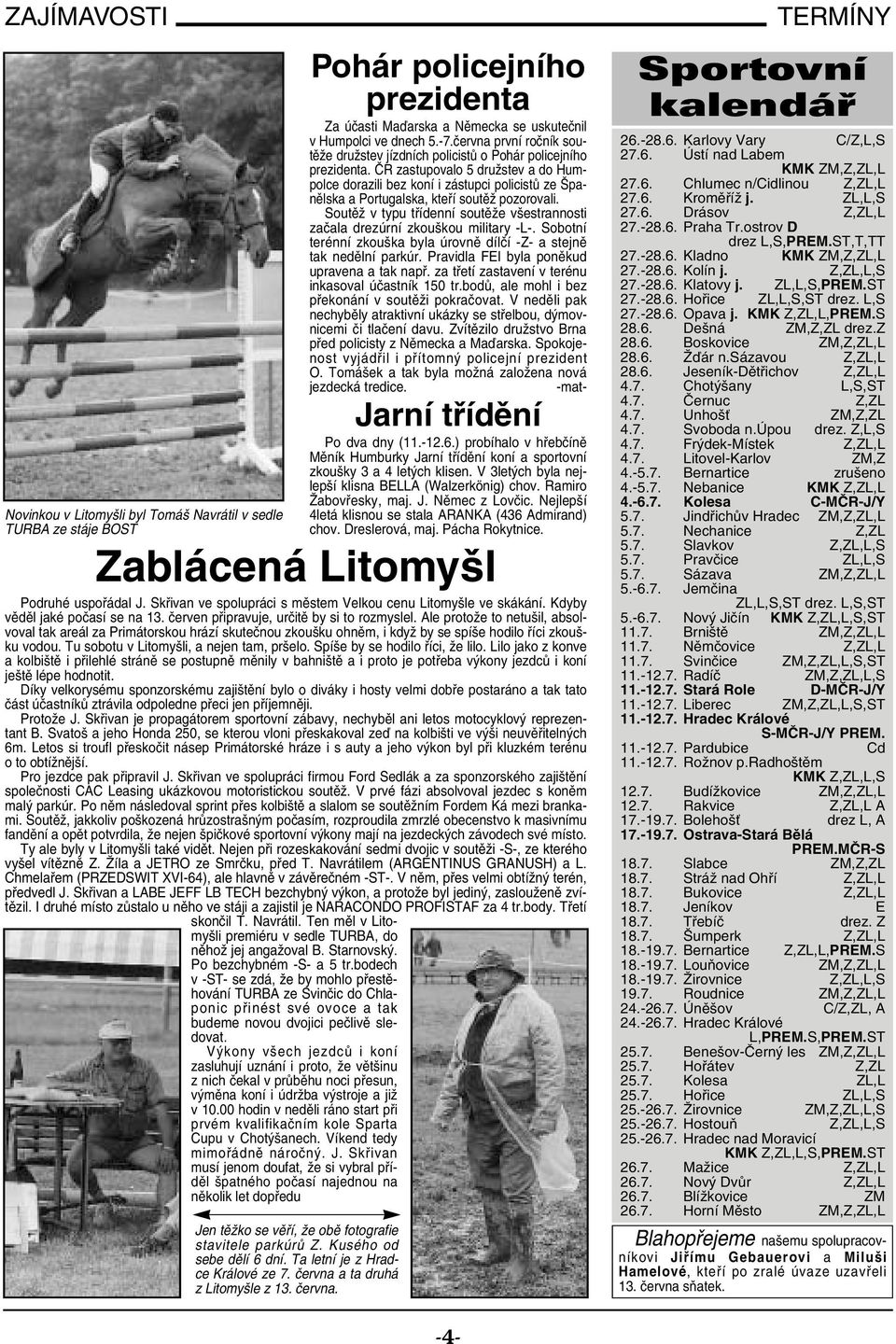 Ale protože to netušil, absolvoval tak areál za Primátorskou hrází skutečnou zkoušku ohněm, i když by se spíše hodilo říci zkoušku vodou. Tu sobotu v Litomyšli, a nejen tam, pršelo.