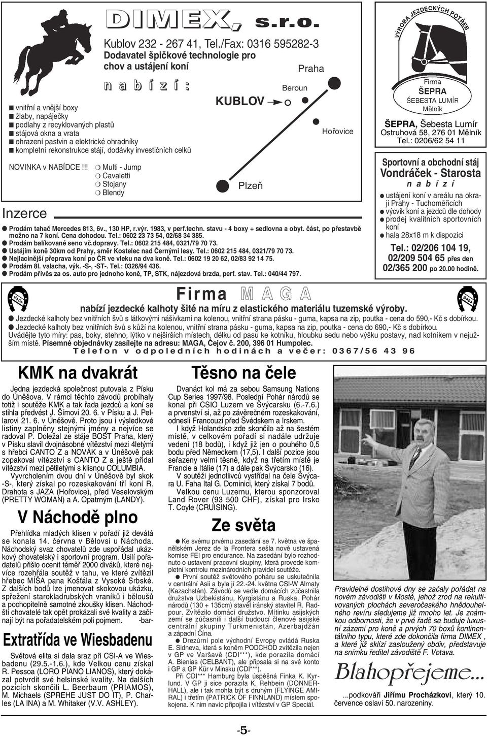 Doležal ze stáje BOST Praha, který v Písku slavil dvojnásobné vítězství mezi 4letými shřebci CANTO Z a NOVÁK a v Úněšově pak zopakoval vítězství s CANTO Z aještě přidal vítězství mezi pětiletými s