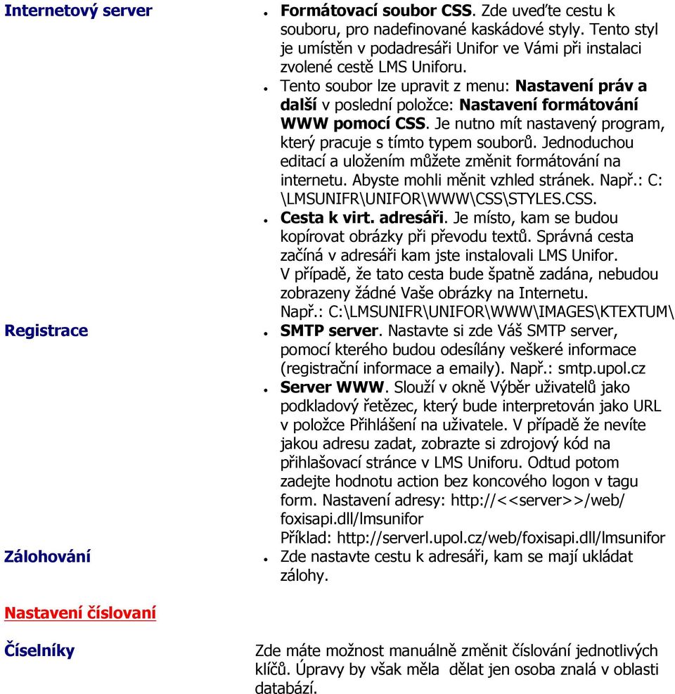 Jednoduchou editací a uložením můžete změnit formátování na internetu. Abyste mohli měnit vzhled stránek. Např.: C: \LMSUNIFR\UNIFOR\WWW\CSS\STYLES.CSS. Cesta k virt. adresáři.