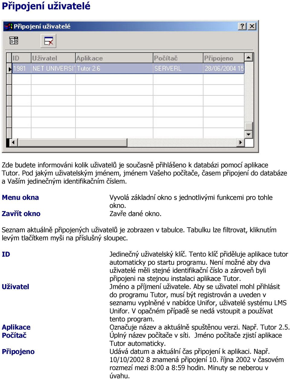 Menu okna Zavřít okno Vyvolá základní okno s jednotlivými funkcemi pro tohle okno. Zavře dané okno. Seznam aktuálně připojených uživatelů je zobrazen v tabulce.