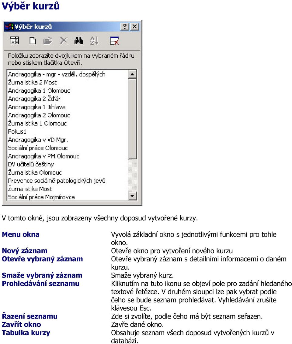 pro tohle okno. Otevře okno pro vytvoření nového kurzu Otevře vybraný záznam s detailními informacemi o daném kurzu. Smaže vybraný kurz.