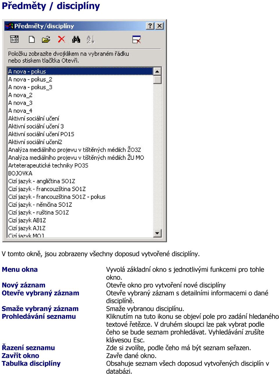 tohle okno. Otevře okno pro vytvoření nové disciplíny Otevře vybraný záznam s detailními informacemi o dané disciplíně. Smaže vybranou disciplínu.