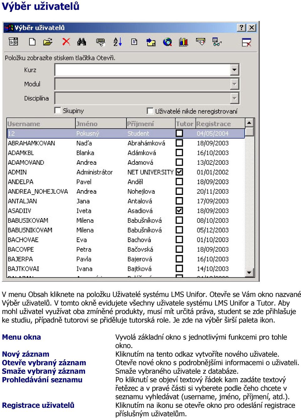 Menu okna Nový záznam Otevře vybraný záznam Smaže vybraný záznam Prohledávání seznamu Registrace uživatelů Vyvolá základní okno s jednotlivými funkcemi pro tohle okno.