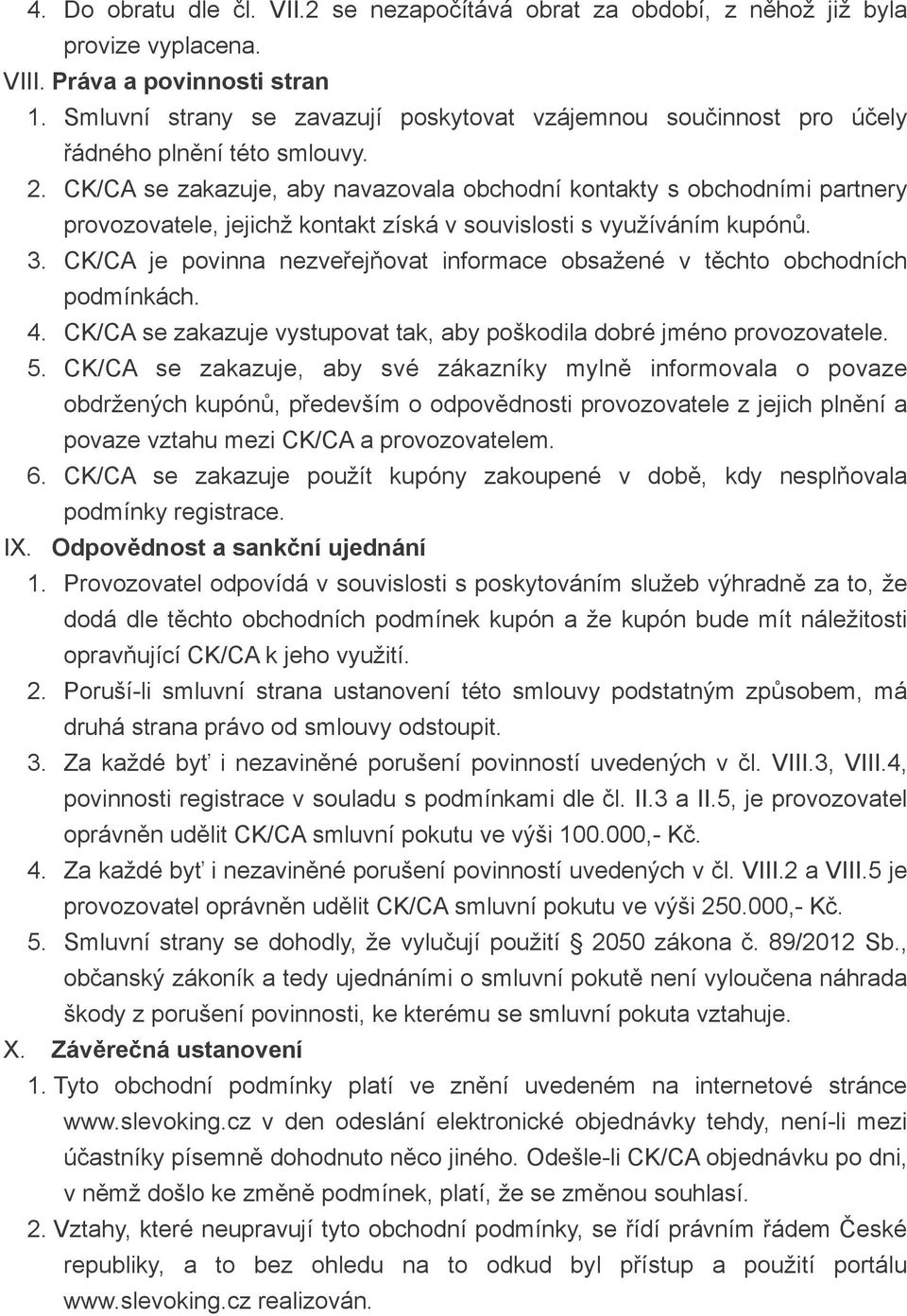 CK/CA se zakazuje, aby navazovala obchodní kontakty s obchodními partnery provozovatele, jejichž kontakt získá v souvislosti s využíváním kupónů. 3.