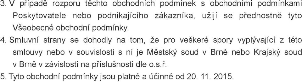 Smluvní strany se dohodly na tom, že pro veškeré spory vyplývající z této smlouvy nebo v souvislosti s ní