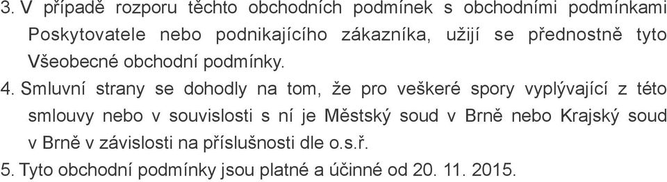 Smluvní strany se dohodly na tom, že pro veškeré spory vyplývající z této smlouvy nebo v souvislosti s ní