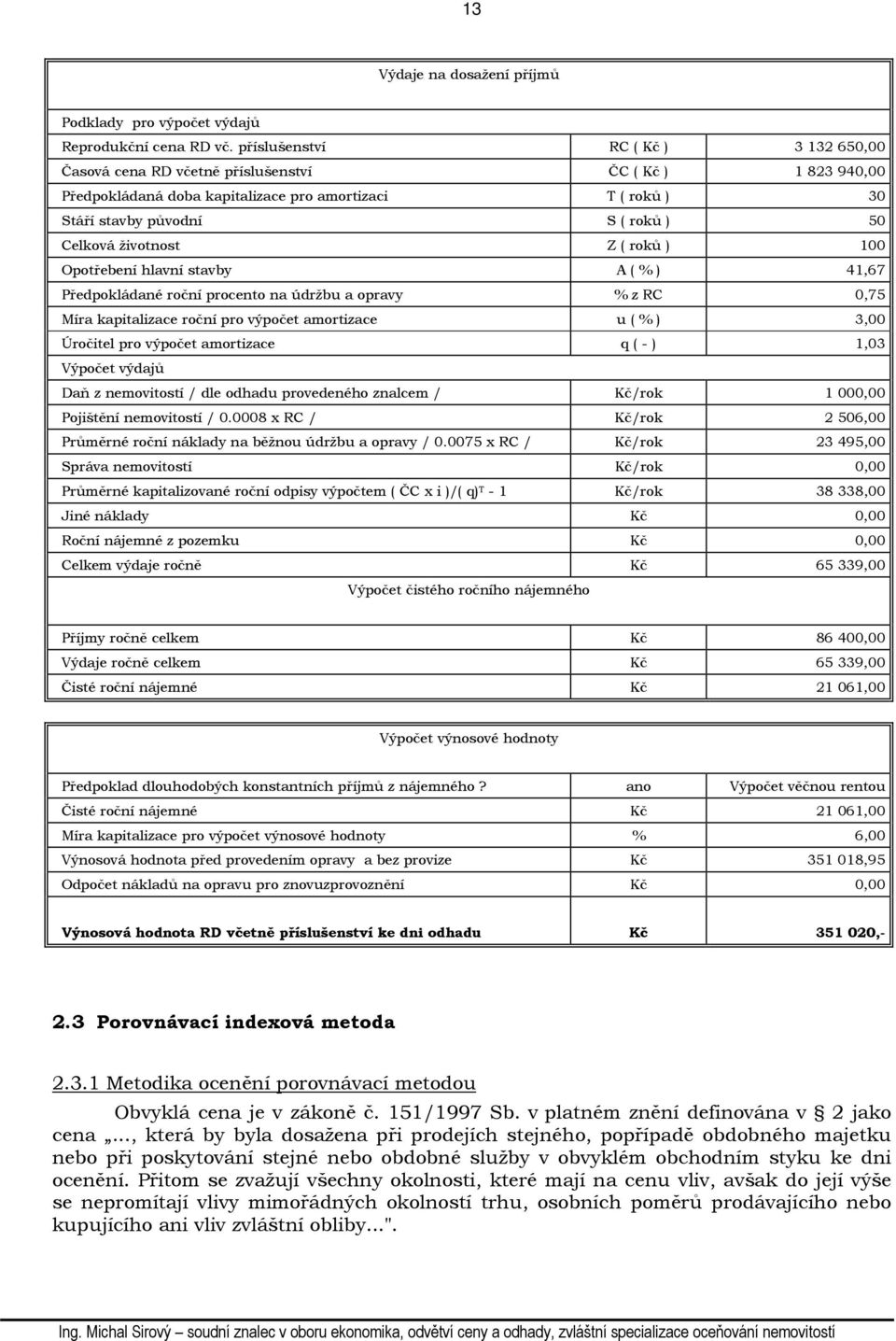 životnost Z ( roků ) 100 Opotřebení hlavní stavby A ( % ) 41,67 Předpokládané roční procento na údržbu a opravy % z RC 0,75 Míra kapitalizace roční pro výpočet amortizace u ( % ) 3,00 Úročitel pro