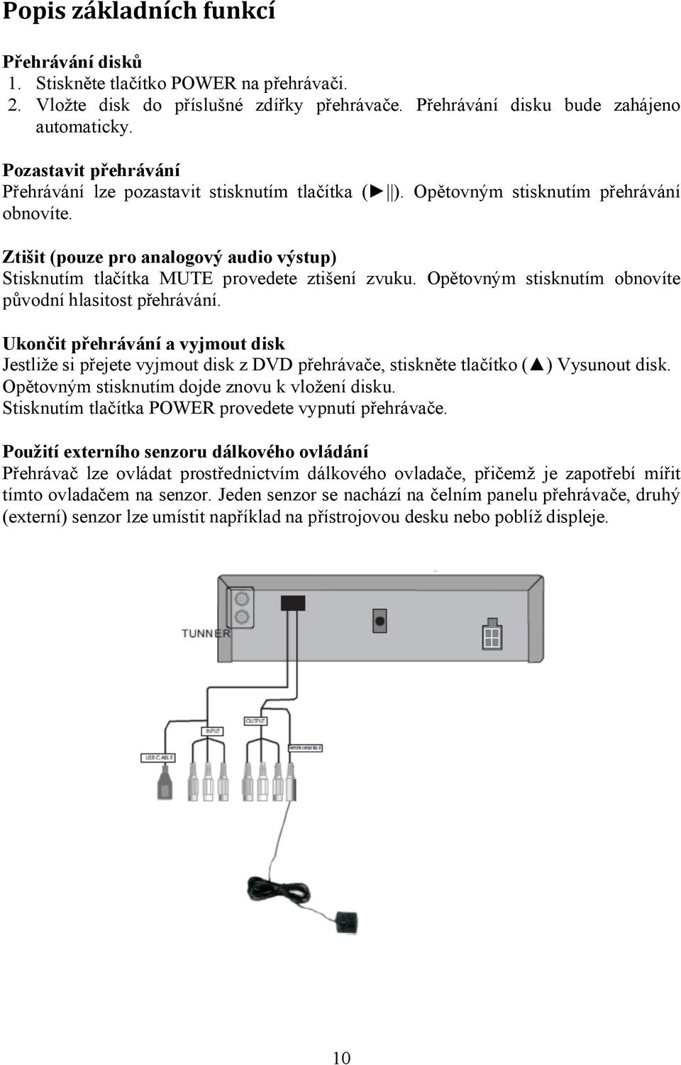 Ztišit (pouze pro analogový audio výstup) Stisknutím tlačítka MUTE provedete ztišení zvuku. Opětovným stisknutím obnovíte původní hlasitost přehrávání.