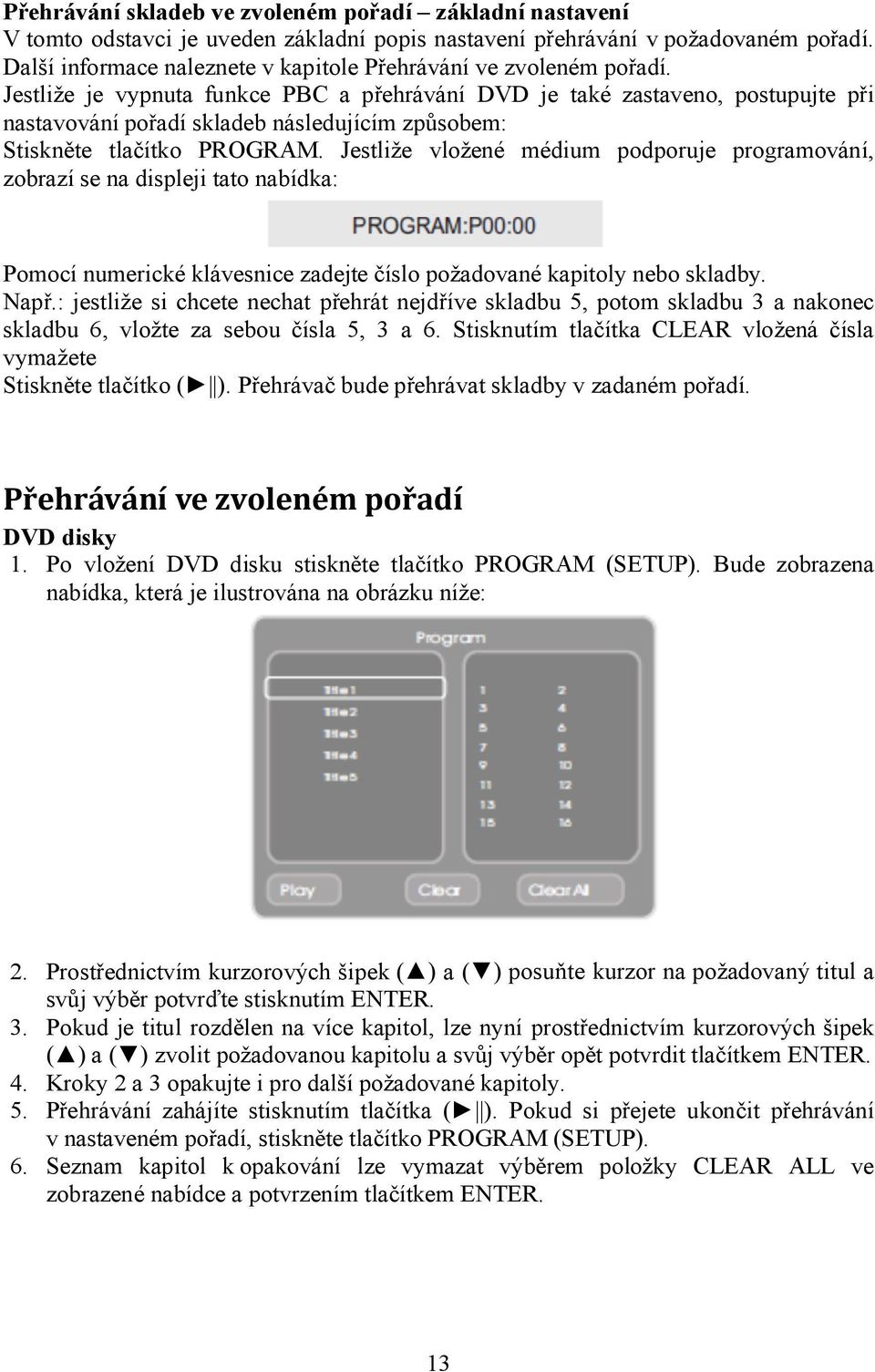 Jestliže je vypnuta funkce PBC a přehrávání DVD je také zastaveno, postupujte při nastavování pořadí skladeb následujícím způsobem: Stiskněte tlačítko PROGRAM.