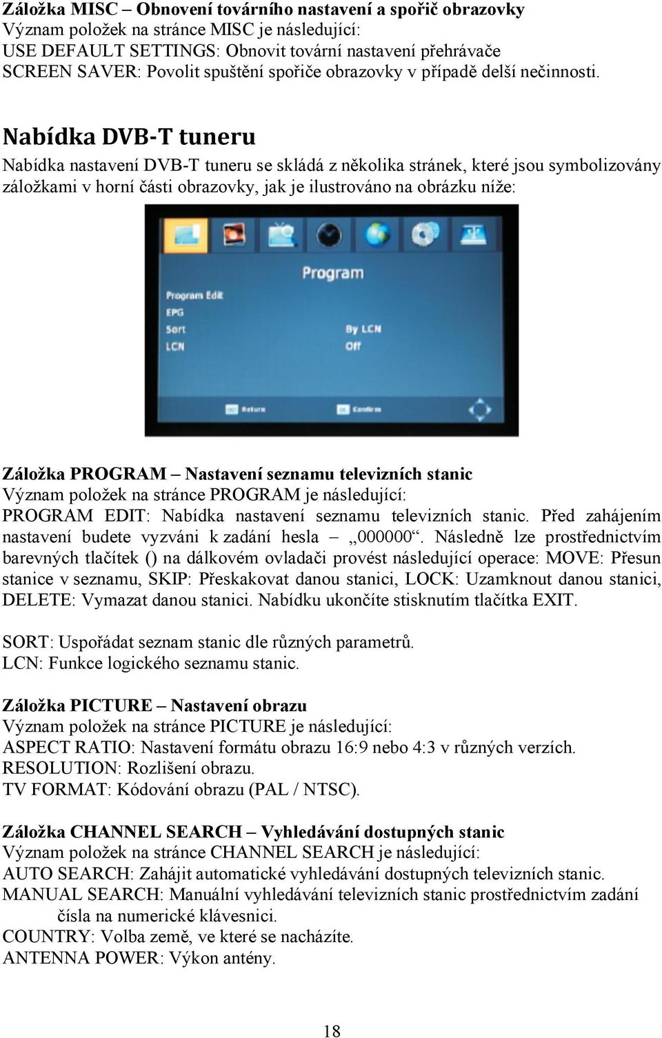 Nabídka DVB-T tuneru Nabídka nastavení DVB-T tuneru se skládá z několika stránek, které jsou symbolizovány záložkami v horní části obrazovky, jak je ilustrováno na obrázku níže: Záložka PROGRAM