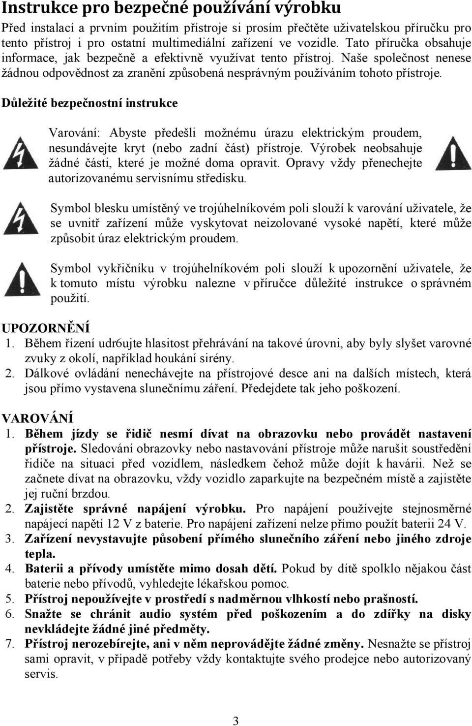 Důležité bezpečnostní instrukce Varování: Abyste předešli možnému úrazu elektrickým proudem, nesundávejte kryt (nebo zadní část) přístroje. Výrobek neobsahuje žádné části, které je možné doma opravit.