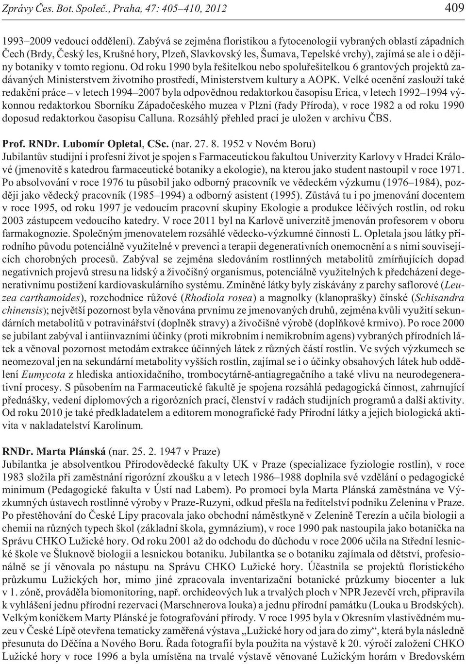 regionu. Od roku 1990 byla øešitelkou nebo spoluøešitelkou 6 grantových projektù zadávaných Ministerstvem ivotního prostøedí, Ministerstvem kultury a AOPK.