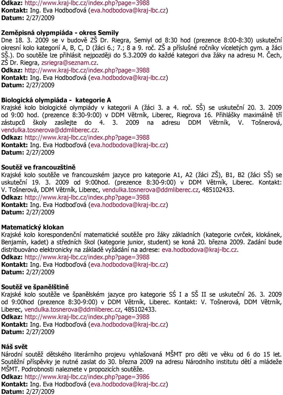 Biologická olympiáda - kategorie A Krajské kolo biologické olympiády v kategorii A (žáci 3. a 4. roč. SŠ) se uskuteční 20. 3. 2009 od 9:00 hod.