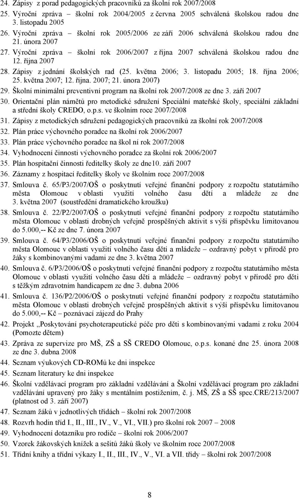 Zápisy z jednání školských rad (25. května 2006; 3. listopadu 2005; 18. října 2006; 25. května 2007; 12. října. 2007; 21. února 2007) 29.