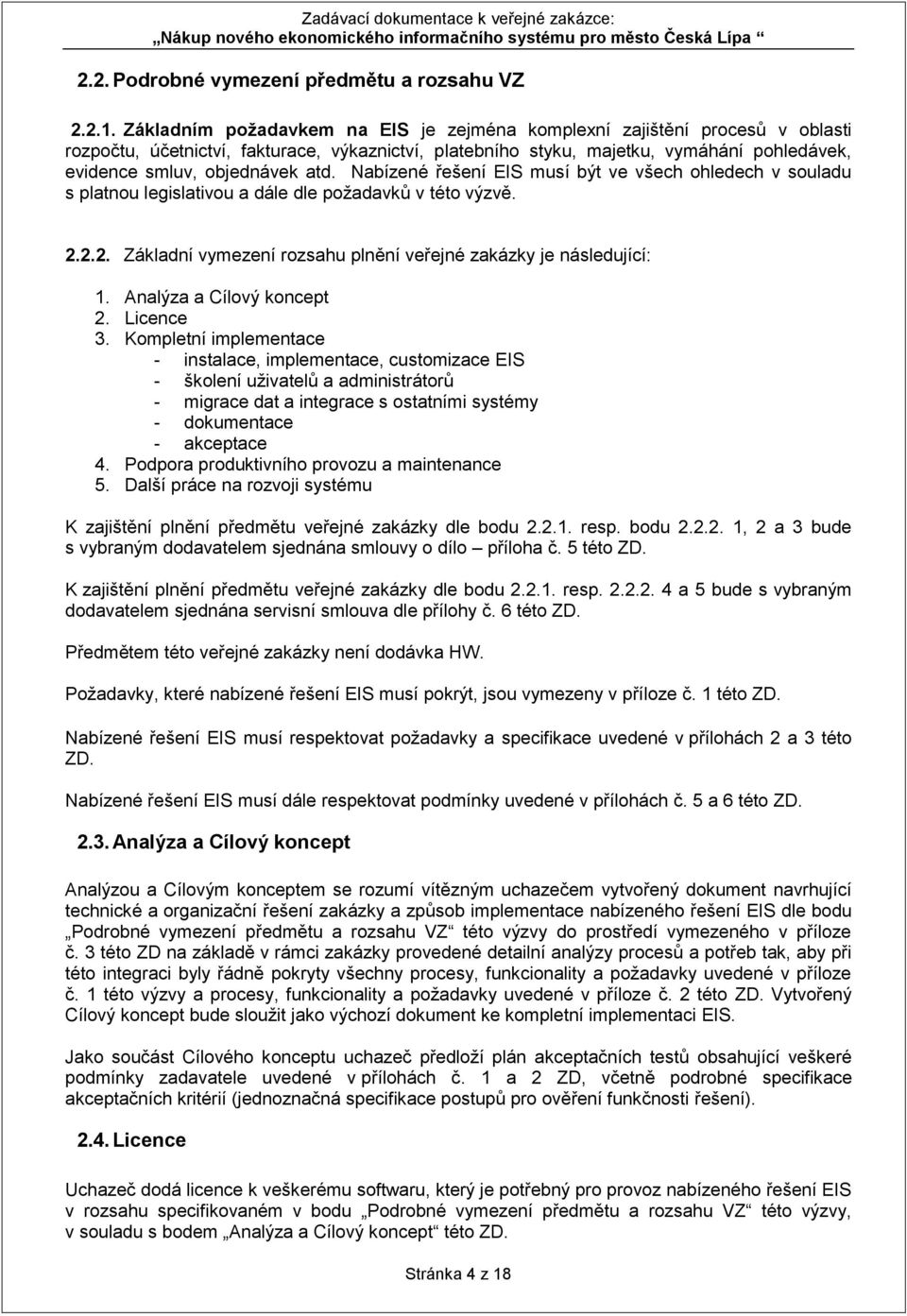 atd. Nabízené řešení EIS musí být ve všech ohledech v souladu s platnou legislativou a dále dle požadavků v této výzvě. 2.2.2. Základní vymezení rozsahu plnění veřejné zakázky je následující: 1.