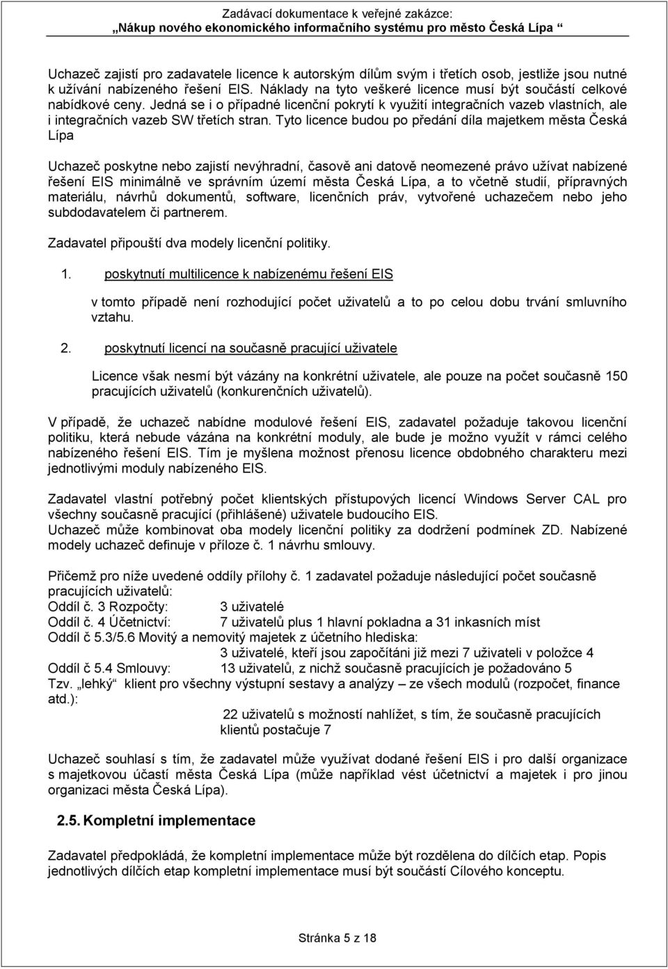 Tyto licence budou po předání díla majetkem města Česká Lípa Uchazeč poskytne nebo zajistí nevýhradní, časově ani datově neomezené právo užívat nabízené řešení EIS minimálně ve správním území města