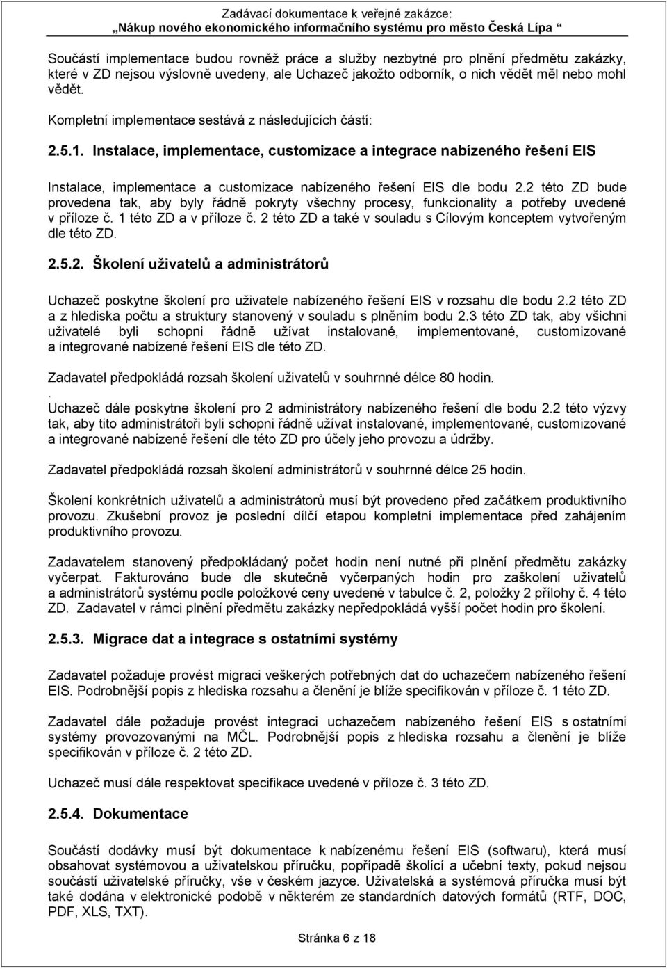 Instalace, implementace, customizace a integrace nabízeného řešení EIS Instalace, implementace a customizace nabízeného řešení EIS dle bodu 2.