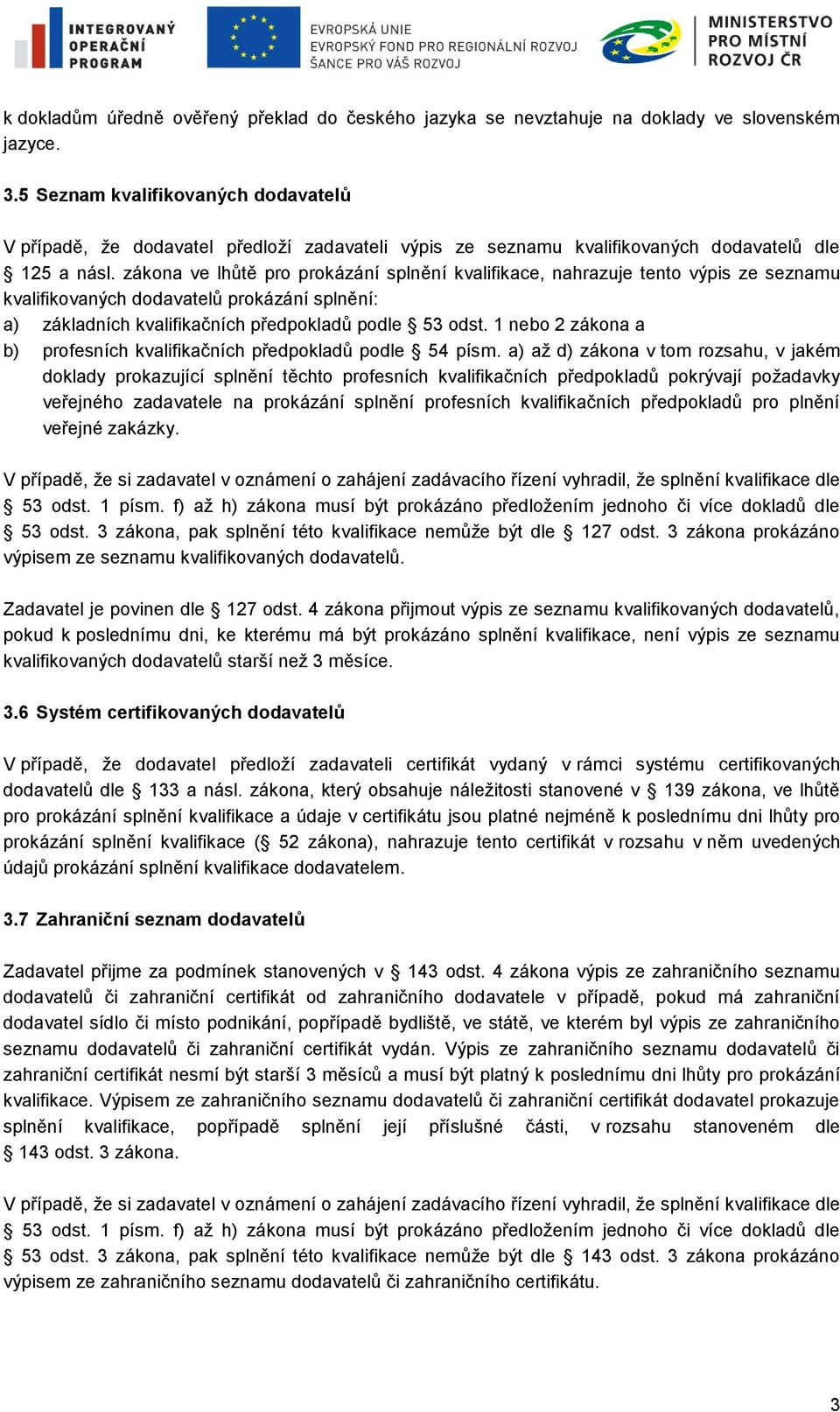 zákona ve lhůtě pro prokázání splnění kvalifikace, nahrazuje tento výpis ze seznamu kvalifikovaných dodavatelů prokázání splnění: a) základních kvalifikačních předpokladů podle 53 odst.