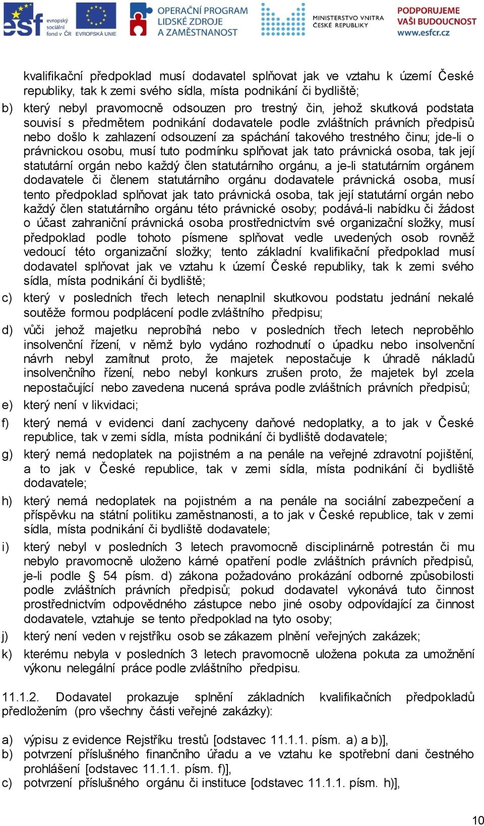 tuto podmínku splňovat jak tato právnická osoba, tak její statutární orgán nebo každý člen statutárního orgánu, a je-li statutárním orgánem dodavatele či členem statutárního orgánu dodavatele