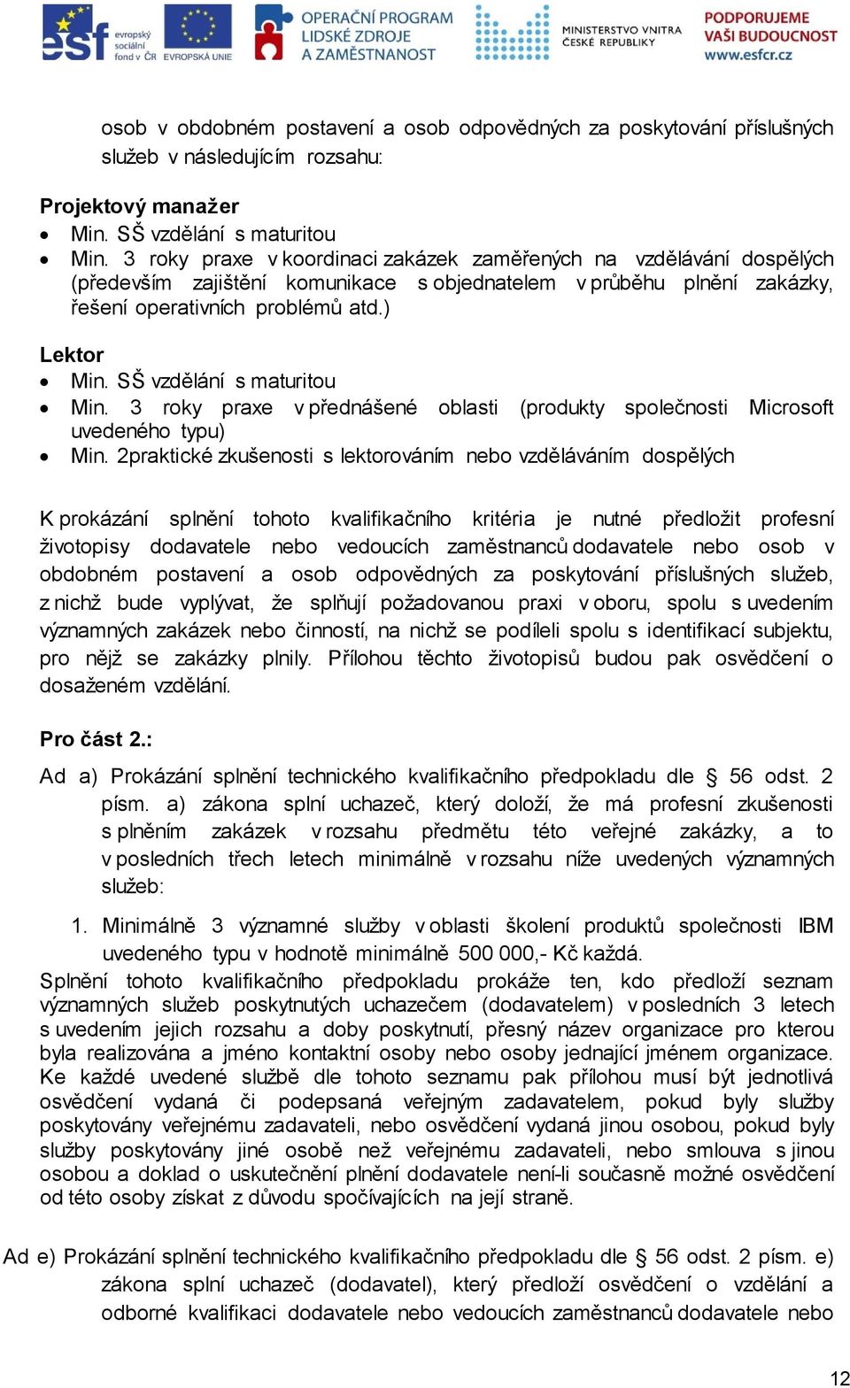 SŠ vzdělání s maturitou Min. 3 roky praxe v přednášené oblasti (produkty společnosti Microsoft uvedeného typu) Min.