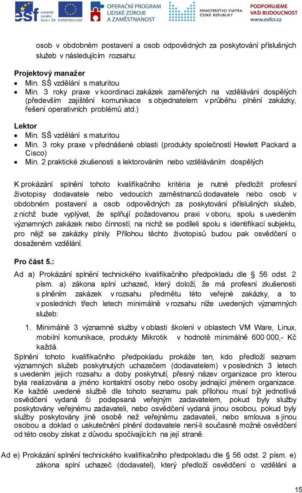 SŠ vzdělání s maturitou Min. 3 roky praxe v přednášené oblasti (produkty společností Hewlett Packard a Cisco) Min.