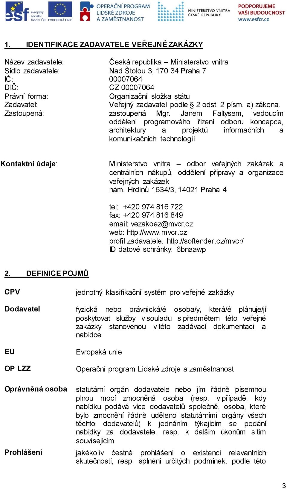 Janem Faltysem, vedoucím oddělení programového řízení odboru koncepce, architektury a projektů informačních a komunikačních technologií Kontaktní údaje: Ministerstvo vnitra odbor veřejných zakázek a