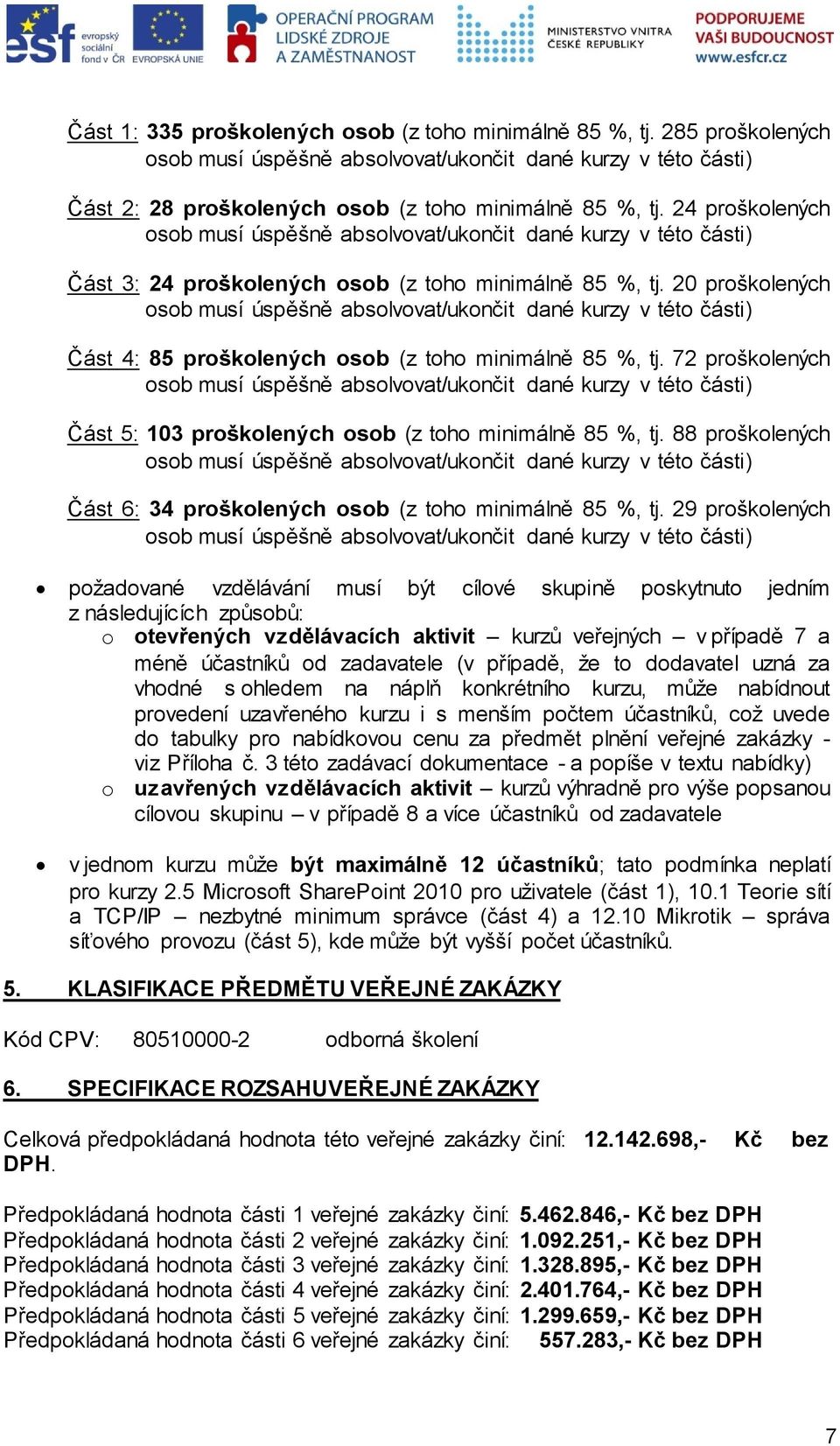 20 proškolených osob musí úspěšně absolvovat/ukončit dané kurzy v této části) Část 4: 85 proškolených osob (z toho minimálně 85 %, tj.